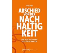 Abschied von der Nachhaltigkeit: Eine neue Philosophie der Transformation