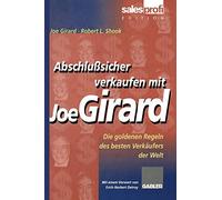 Abschlußsicher verkaufen mit Joe Girard: Die goldenen Regeln des besten Verkäufers der Welt