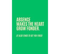 Absence Makes the Heart Grow Fonder. It Also Tends to Get You Fired: Funny Notebook for Work, Office Gag Gift for Colleague, Secret Santa Gift for ... Adults, 6 x 9 inches, 120 Pages Lined Journal