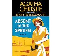 Absent in the Spring: A Captivating Historical Novel of Self-Discovery by Agatha Christie, Written Under the Pseudonym Mary Westmacott-Perfect for Summer Reading
