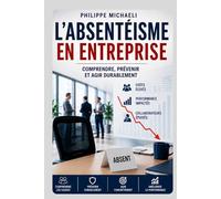 ABSENTÉISME Comprendre, prévenir et reconstruire durablement l’équilibre humain dans l’entreprise: Management - Santé au travail - Engagement - Prévention - Performance durable