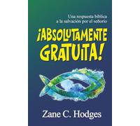 ¡Absolutamente gratuita!: Una respuesta bíblica a la salvación por el señorío