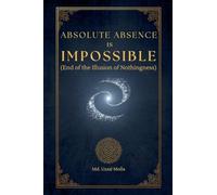Absolute Absence Is Impossible (End of the Illusion of Nothingness)