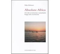 Absolute Africa. Un volo avventuroso e umanitario lungo rotte sconosciute ...