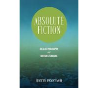 Absolute Fiction: Idealist Philosophy and British Literature
