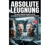 Absolute Leugnung: Das Anton-Babinski-Syndrom und die neurologische Mechanik der vollkommenen Blindheit