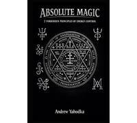 ABSOLUTE MAGIC: 7 FORBIDDEN PRINCIPLES OF ENERGY CONTROL