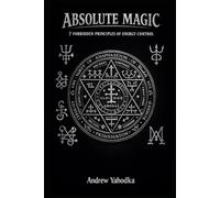 ABSOLUTE MAGIC: 7 FORBIDDEN PRINCIPLES OF ENERGY CONTROL