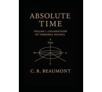 ABSOLUTE TIME - VOLUME I: The Structure, Symmetry, and Scalar Heartbeat of Reality