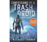 Absolute Zero (deutsche Ausgabe): Band 7 Confessions of a Trash Droid - a sci fi adventure thriller for adults who love robot fiction (deutsche Ausgabe)