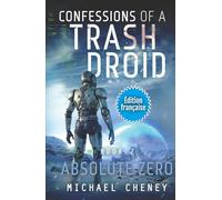 Absolute Zero (Édition française): Tome 7 Confessions of a Trash Droid - a sci fi adventure thriller for adults who love robot fiction (Édition française)