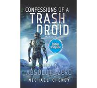 Absolute Zero (Édition française): Tome 7 Confessions of a Trash Droid - a sci fi adventure thriller for adults who love robot fiction (Édition française)