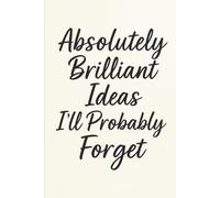 Absolutely Brilliant Ideas I’ll Probably Forget: Funny Blank Notebook Journal for Everyday Notes, Thoughts and Plans | 6x9 inches, 110 Pages | Great Gift for Creative Minds and Forgetful Geniuses