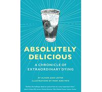 Absolutely Delicious: A Chronicle of Extraordinary Dying
