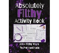 Absolutely Filthy Activity Book: 200+ Filthy Puzzles & Brutal Trivia - Word Search, Crossword, Sudoku, Cryptogram & More for Adults Who've Given Up on Politeness