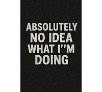 Absolutely No Idea What I’m Doing - Ruled Notebook: Write your own story…