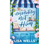 Absolutely Not Him: A Small-Town Romantic Comedy About Redemption…Sort Of