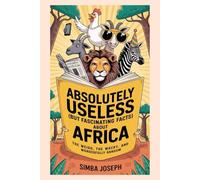 Absolutely Useless (But Fascinating) facts About Africa: The Weird, the Wacky and the wonderfully Random