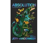 Absolution: The new Southern Reach Novel - a thrilling surprise and final foray into Area X