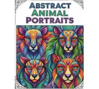Abstract Animal Portraits: 50 Artistic Animal Designs for Stress Relief & Creative Expression by MindfulColor