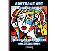 ABSTRACT ART CUBIST STYLE CREATIVES ARTWORKS: 50 Creative Cubist Designs | Adult Coloring Book for Art Lovers | Unique Abstract Patterns for Stress Relief and Mindful Coloring