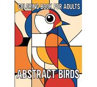 Abstract Birds Coloring Book For Adults: Beautiful Bird Art Coloring Pages, Great Gift Idea