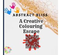 Abstract Bliss: A Creative Colouring Escape: stress Relief Colouring experience for Teens & Adults through Abstract Art, "Unwind, Explore, & Bring ... Over 50 Unique Abstract Designs for All Ages"
