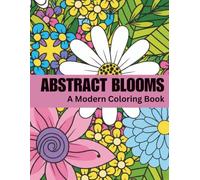 Abstract Blooms: A Modern Coloring Book | Abstract Floral Designs, Relaxing Patterns, Mindfulness Coloring, Stress Relief, Creative Art Therapy & Beautiful Botanical Pages