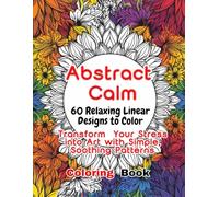 Abstract Calm: 60 Relaxing Linear Designs to Color: "Transform Your Stress into Art with Simple, Soothing Patterns"