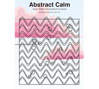 Abstract Calm: Stress-Relief Coloring Book for Adults: 50 Bold Abstract Designs • Single-Sided Pages • Mindful Coloring Prompts