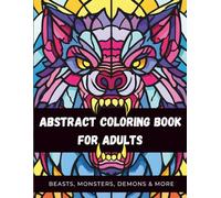 Abstract Coloring Book for Adults - Beasts, Monsters, and Demons: 40 original fantasy horror illustrations featuring bold, geometric, and psychedelic shapes