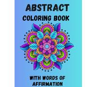 ABSTRACT COLORING BOOK WITH WORDS OF AFFIRMATION: ABSTRACT COLORING BOOK WITH WORDS OF AFFIRMATION|8.5X11in, 42 PAGES w/ 20 COLORING SHEETS PLUS AFFIRMATIONS