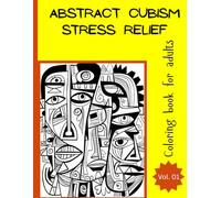Abstract Cubism stress relief coloring book for Adults, Vol.01: Abstract Cubism Stress Relief Coloring Book for Adults: Intricate Geometric Patterns to Challenge Creativity & Calm the Mind, 120 pages.