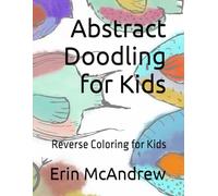Abstract Doodling for Kids: Reverse Coloring for Kids