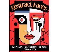 ABSTRACT FACES MINIMAL COLORING BOOK FOR ADULTS: MODERN GRAPHICS FOR RELAXATION AND CREATIVITY