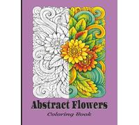 Abstract Flower Art Coloring Book: Bold Floral Designs for Relaxation, Mindfulness & Creative Stress Relief for Adults and Teens | Calm and Focus