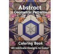 Abstract Geometric Patterns Coloring Book: Bold, Creative & Mindful Designs