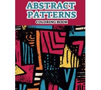 Abstract Geometric Patterns Coloring Book for Adults & Teens | Stress Relief and Mindful Patterns