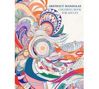 Abstract Mandalas Coloring Book for Adults: Relaxing Abstract Designs for Stress Relief and Focus