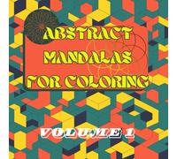Abstract mandalas for coloring Volume 1.: A coloring book designed for both adults and children, featuring 100 unique abstract and geometric mandalas ... as a stress relief and relaxation resource.