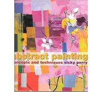 Abstract Painting: Concepts And Techniques