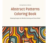 Abstract Patterns Coloring Book: Relaxing Designs for Mindful Coloring and Stress Relief