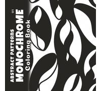 Abstract Patterns Monochrome Coloring Book Volume 1: Reverse Black and White Minimalist Designs for Mindful Relaxation