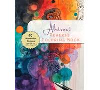 Abstract Reverse Coloring Book: Adult Coloring For Relaxation and Stress Relief, Mindfulness and Anxiety / Unique Coloring Book for Beginners, Adults, and Teens