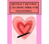 Abstract Reverse Coloring Book for Valentines: Abstract Reverse coloring book for all ages
