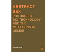 Abstract Sex: Philosophy, Biotechnology and the Mutations of Desire