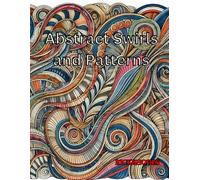 Abstract Swirls and Patterns For All Ages: A Mesmerizing Coloring Book for Creativity and Relaxation