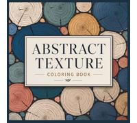 Abstract Texture Coloring Book for Adults: Nature & Material Inspired Patterns Featuring Crystal Facets, Woven Textures, Paper Layers, Tree Rings, ... Bubble Foam & Relaxing Stress Relief Designs