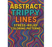 Abstract Trippy Lines: Stress-Relief Coloring Patterns: A Hypnotic Coloring Escape Filled with Flowing Waves, Spirals & Psychedelic Lines