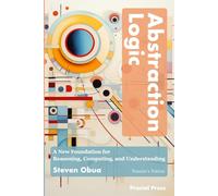 Abstraction Logic (Founder's Edition): A New Foundation for Reasoning, Computing, and Understanding